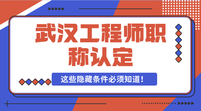 手把手教你搞定武汉工程师职称认定！这些隐藏条件必须知道！